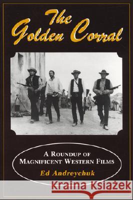 The Golden Corral: The Roundup of Magnificent Western Films Ed Andreychuk 9780786403936 McFarland & Company - książka