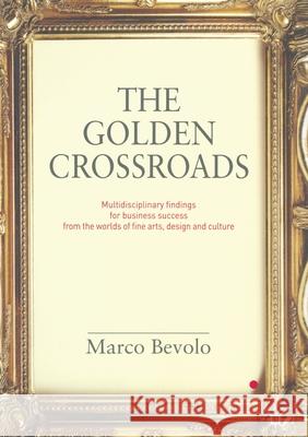The Golden Crossroads: Multidisciplinary Findings for Business Success from the Worlds of Fine Arts, Design and Culture Bevolo, Marco 9781349309146 Palgrave Macmillan - książka