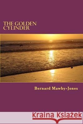 The Golden Cylinder MR Bernard Mawby-Jones 9781470198138 Createspace - książka