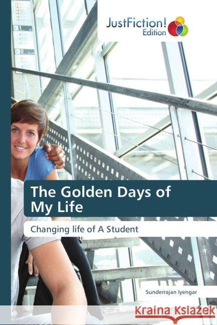 The Golden Days of My Life : Changing life of A Student Iyengar, Sunderrajan 9783659704826 JustFiction Edition - książka