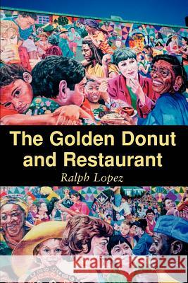 The Golden Donut and Restaurant Ralph Lopez 9780595098330 Writers Club Press - książka