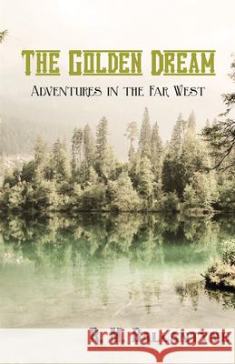 The Golden Dream: Adventures in the Far West R. M. Ballantyne 9781473334052 Classic Western Fiction Library - książka