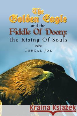 The Golden Eagle and the Fiddle of Doom: The Rising of Souls Joe, Fergal 9781479744497 Xlibris Corporation - książka