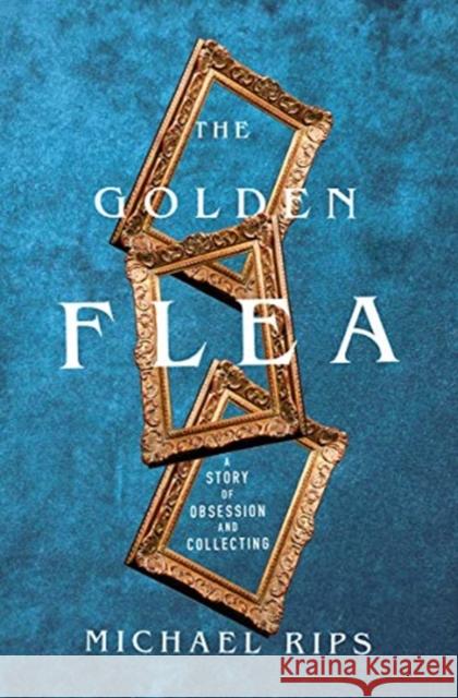 The Golden Flea: A Story of Obsession and Collecting Rips, Michael 9781324004073 W. W. Norton & Company - książka