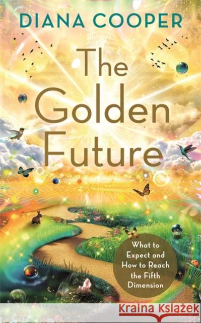 The Golden Future: What to Expect and How to Reach the Fifth Dimension Diana Cooper 9781788179362 Hay House UK Ltd - książka