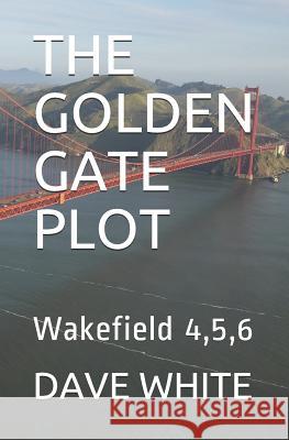 The Golden Gate Plot: Wakefield 4,5,6 Dave White 9781790896769 Independently Published - książka