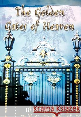 The Golden Gates of Heaven Be'be Byrne 9781410796516 Authorhouse - książka