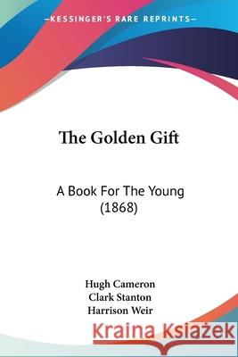 The Golden Gift: A Book For The Young (1868) Hugh Cameron 9780548675007  - książka