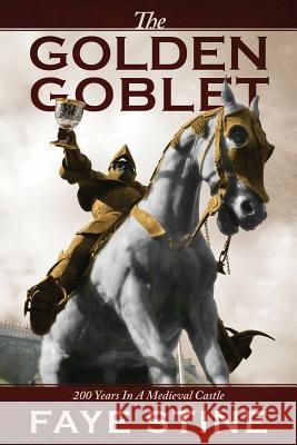 The Golden Goblet: 200 Years in a Medieval Castle Stine, Faye 9781478710639 Outskirts Press - książka