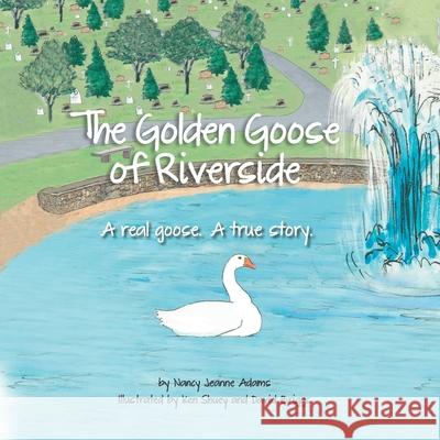 The Golden Goose of Riverside: A real goose. A real story. Nancy Jeanne Adams 9780692936672 Nancy Jeanne Adams - książka