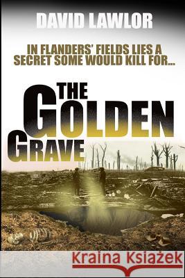 The Golden Grave: In Flanders' Fields LIes A Secret Some Would Kill For Lawlor, David 9781506160832 Createspace - książka