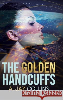 The Golden Handcuffs A. Jay Collins 9780228859727 Tellwell Talent - książka