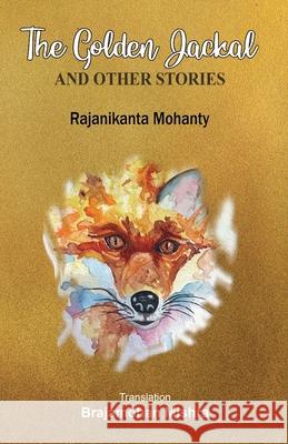 The Golden Jackal and Other Stories Rajanikanta Mohanty Brajamohan Mishra 9781645602460 Black Eagle Books - książka