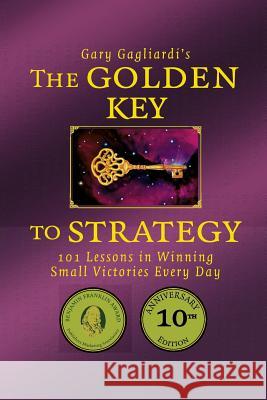 The Golden Key to Strategy: 101 Lessons in Winning Small Victories Every Day MR Gary Gagliardi 9781929194957 Clearbridge Publishing - książka