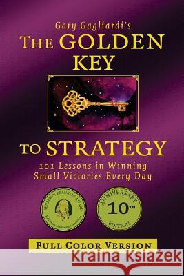 The Golden Key to Strategy (Full Color Version): 101 Lessons in Winning Small Victories Every Day MR Gary Gagliardi 9781929194964 Clearbridge Publishing - książka