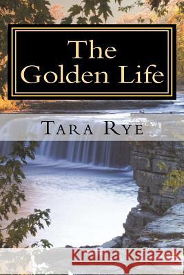 The Golden Life: Resting in His Reality Tara Rye 9781470036904 Createspace - książka