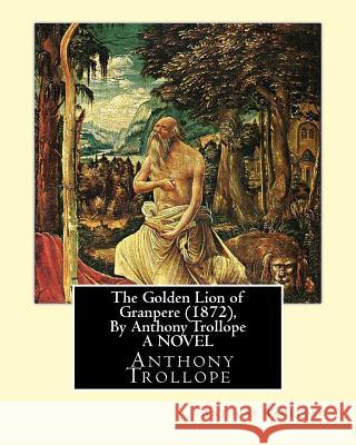 The Golden Lion of Granpere (1872), By Anthony Trollope A NOVEL Trollope, Anthony 9781534821996 Createspace Independent Publishing Platform - książka