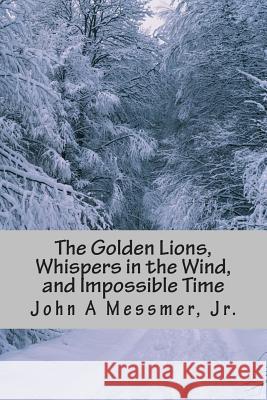 The Golden Lions, Whispers in the Wind, and Impossible Time: Special Combo Edition MR John a. Messme 9781515219897 Createspace - książka