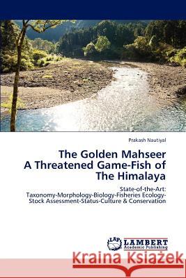 The Golden Mahseer A Threatened Game-Fish of The Himalaya Nautiyal, Prakash 9783847303497 LAP Lambert Academic Publishing AG & Co KG - książka