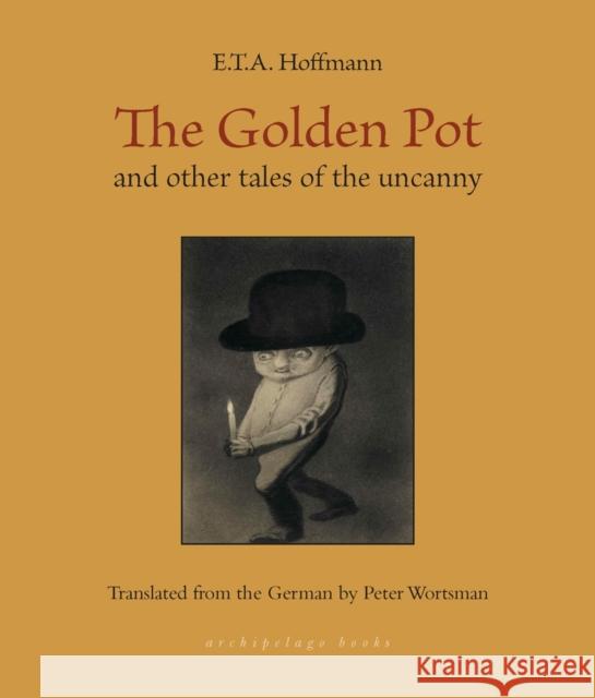 The Golden Pot: and other tales of the uncanny Peter Wortsman 9781953861702 Archipelago Books - książka
