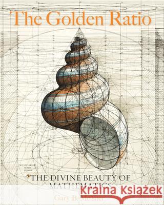 The Golden Ratio: The Divine Beauty of Mathematics Gary B. Meisner 9781631064869 Quarto Publishing Group USA Inc - książka