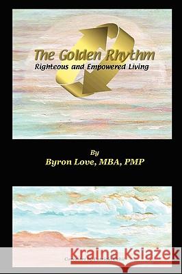 The Golden Rhythm: Righteous and Empowered Living Love, Byron a. 9781432750732 Outskirts Press - książka