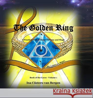 The Golden Ring: A Practical Path of Inner Alchemy and Magic Ina C?sters-Va Ina C?sters-Va 9789083585901 Ina Custers-Van Bergen - książka