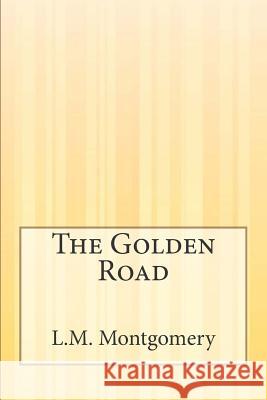 The Golden Road L. M. Montgomery 9781503198814 Createspace - książka
