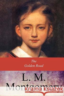 The Golden Road Lucy Maud Montgomery 9781547044313 Createspace Independent Publishing Platform - książka