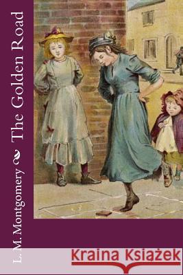 The Golden Road L. M. Montgomery 9781548557140 Createspace Independent Publishing Platform - książka