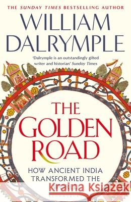 The Golden Road: How Ancient India Transformed the World William Dalrymple 9781408864418 Bloomsbury Publishing PLC - książka