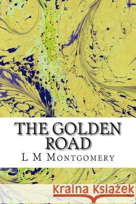 The Golden Road: (L M Montgomery Classics Collection) L. M 9781505364576 Createspace - książka