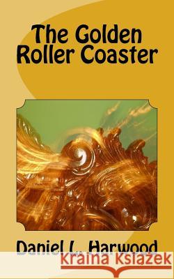 The Golden Roller Coaster Daniel L. Harwood 9781490369143 Createspace - książka