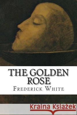 The Golden Rose Frederick Merrick White 9781512132243 Createspace - książka