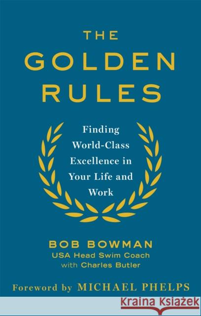 The Golden Rules: 10 Steps to World-Class Excellence in Your Life and Work Bob Bowman 9780349408262 Little, Brown Book Group - książka