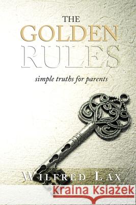 The Golden Rules: simple truths for parents Wilfred Lax 9781977017239 Independently Published - książka