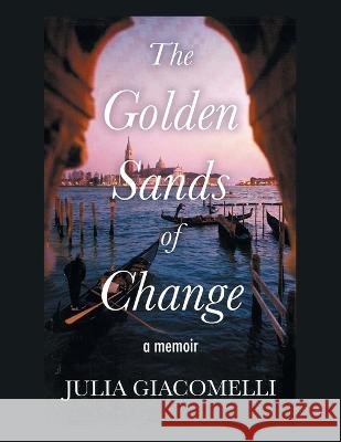 The Golden Sands of Change Julia Giacomelli   9781669880479 Xlibris Nz - książka