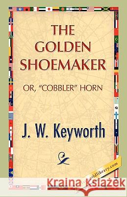The Golden Shoemaker J. W. Keyworth 9781421893464 1st World Library - książka