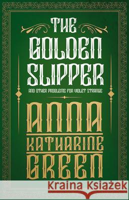 The Golden Slipper: and Other Problems for Violet Strange Anna Katherine Green 9781447478669 Read Books - książka