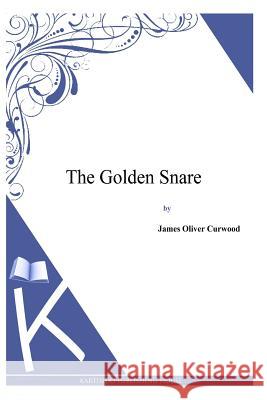 The Golden Snare James Oliver Curwood 9781494991470 Createspace - książka