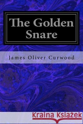 The Golden Snare James Oliver Curwood 9781533067500 Createspace Independent Publishing Platform - książka
