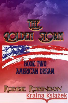 The Golden Storm Book II: American Dream MR Robbie Robinson 9781477636695 Createspace Independent Publishing Platform - książka