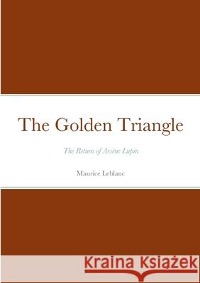 The Golden Triangle: Arsène Lupin Maurice LeBlanc 9781458331502 Lulu.com - książka