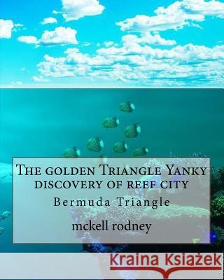 The golden Triangle Yanky discovery of reef city: Bermuda Triangle Rodney, McKell 9781481901628 Createspace Independent Publishing Platform - książka