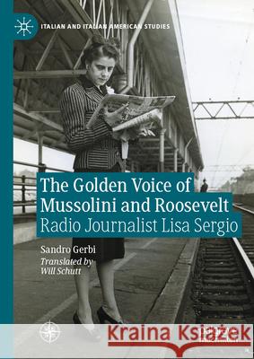 The Golden Voice of Mussolini and Roosevelt: Radio Journalist Lisa Sergio Sandro Gerbi Will Schutt 9783032084958 Palgrave MacMillan - książka