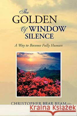 The Golden Window of Silence Christopher Bear Beam 9781425743611 Xlibris Corporation - książka