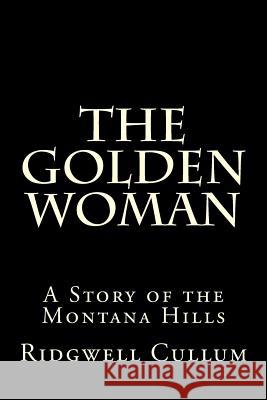 The Golden Woman: A Story of the Montana Hills Ridgwell Cullum 9781522727422 Createspace Independent Publishing Platform - książka