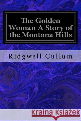 The Golden Woman A Story of the Montana Hills Cullum, Ridgwell 9781533067517 Createspace Independent Publishing Platform - książka