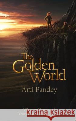 The Golden World: Who would you save? Yourself or an Entire World? Arti Pandey Pavel Zayats Varvara Yurova 9781087973197 Arti Pandey - książka