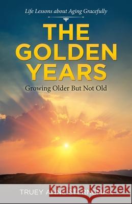 The Golden Years: Growing Older but Not Old Truey Anne Sterneman 9781664206748 WestBow Press - książka